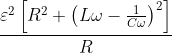 \frac{\varepsilon ^{2}\left [ R^{2}+\left ( L\omega -\frac{1}{C\omega } \right )^{2} \right ]}{R}